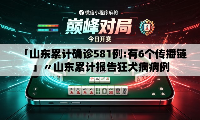 「山东累计确诊581例:有6个传播链」〃山东累计报告狂犬病病例 「山东累计确诊581例:有6个传播链」〃山东累计报告狂犬病病例