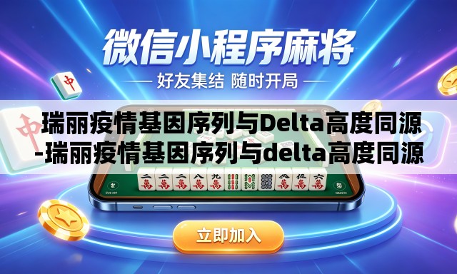 瑞丽疫情基因序列与Delta高度同源-瑞丽疫情基因序列与delta高度同源的关系 瑞丽疫情基因序列与Delta高度同源-瑞丽疫情基因序列与delta高度同源的关系