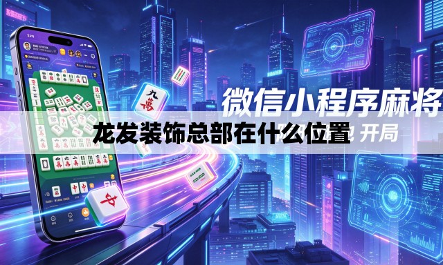 龙发装饰总部在什么位置