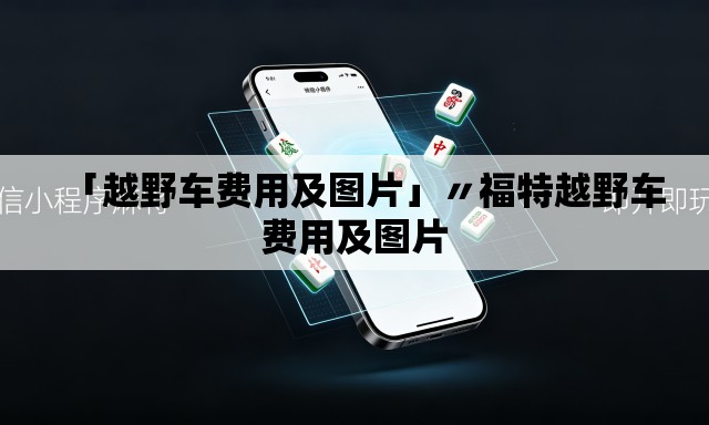 「越野车费用及图片」〃福特越野车费用及图片 「越野车费用及图片」〃福特越野车费用及图片