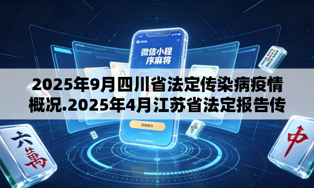 2025年9月四川省法定传染病疫情概况.2025年4月江苏省法定报告传染病疫情 2025年9月四川省法定传染病疫情概况.2025年4月江苏省法定报告传染病疫情