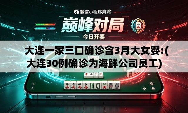   大连一家三口确诊含3月大女婴:(大连30例确诊为海鲜公司员工)