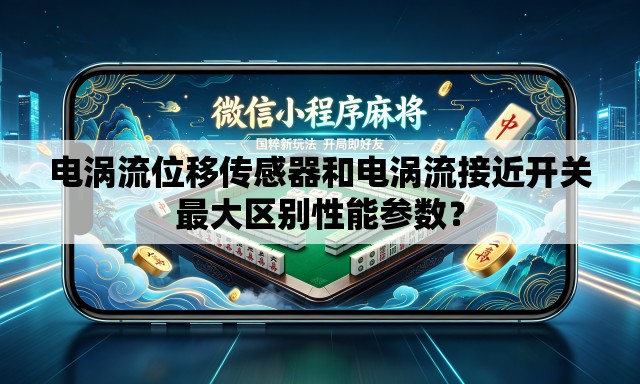电涡流位移传感器和电涡流接近开关最大区别性能参数？