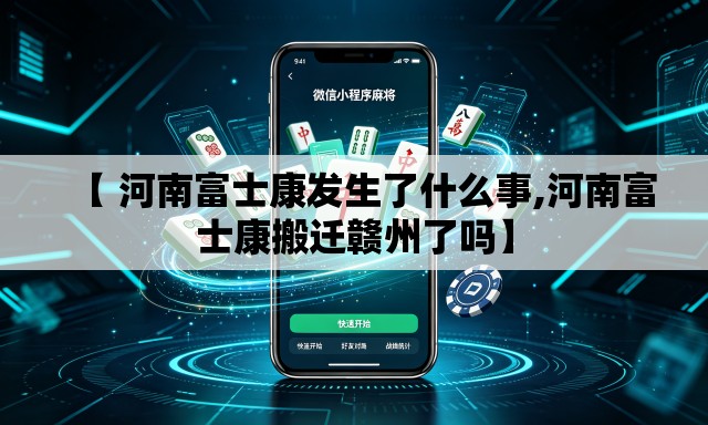 【 河南富士康发生了什么事,河南富士康搬迁赣州了吗】 【 河南富士康发生了什么事,河南富士康搬迁赣州了吗】