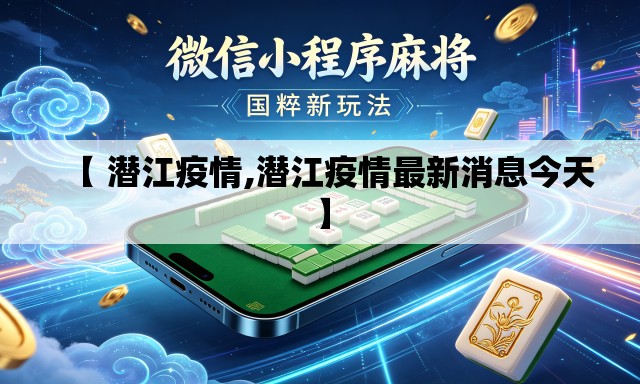 【 潜江疫情,潜江疫情最新消息今天】 【 潜江疫情,潜江疫情最新消息今天】
