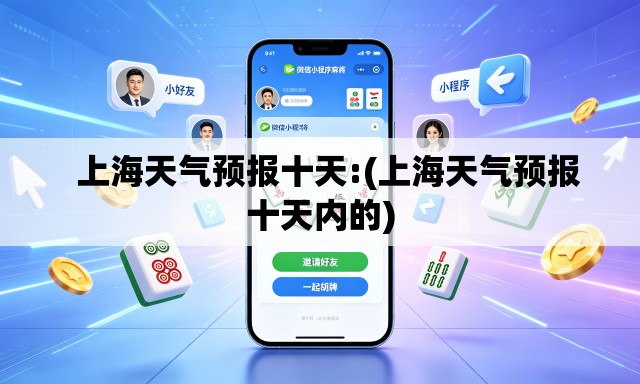   上海天气预报十天:(上海天气预报十天内的)