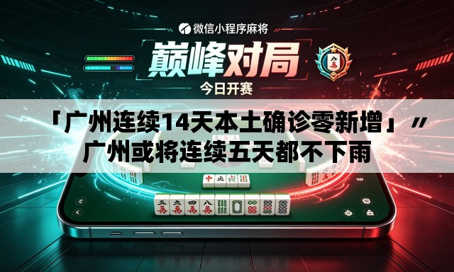 「广州连续14天本土确诊零新增」〃广州或将连续五天都不下雨 「广州连续14天本土确诊零新增」〃广州或将连续五天都不下雨