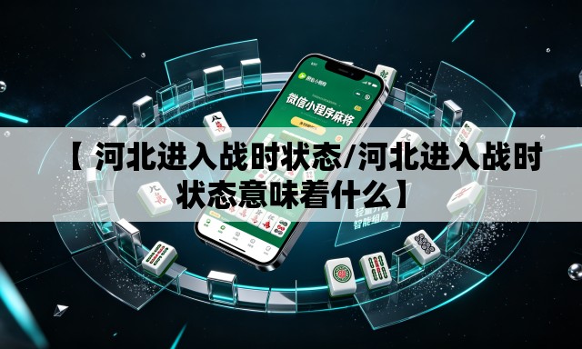 【 河北进入战时状态/河北进入战时状态意味着什么】