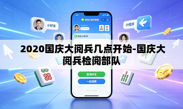  2020国庆大阅兵几点开始-国庆大阅兵检阅部队