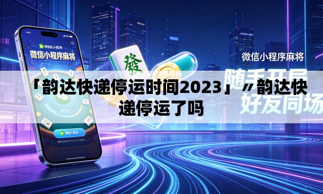 「韵达快递停运时间2023」〃韵达快递停运了吗 「韵达快递停运时间2023」〃韵达快递停运了吗