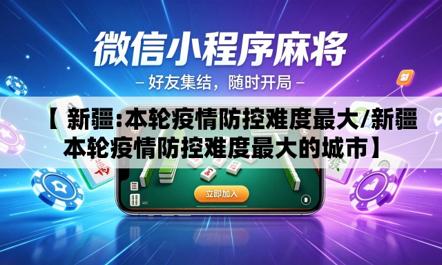 【 新疆:本轮疫情防控难度最大/新疆本轮疫情防控难度最大的城市】 【 新疆:本轮疫情防控难度最大/新疆本轮疫情防控难度最大的城市】