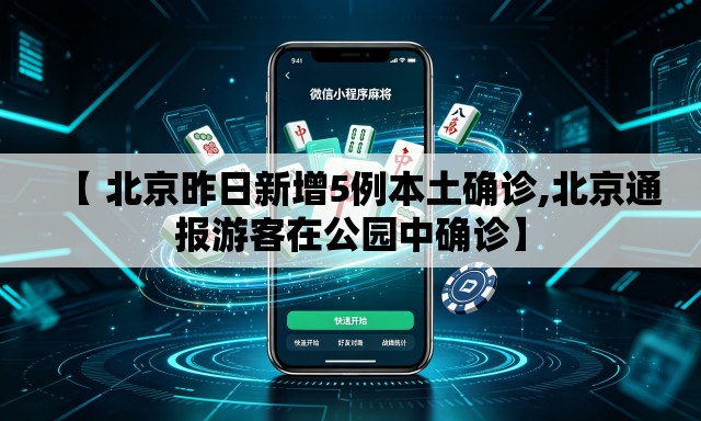 【 北京昨日新增5例本土确诊,北京通报游客在公园中确诊】 【 北京昨日新增5例本土确诊,北京通报游客在公园中确诊】