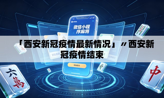 「西安新冠疫情最新情况」〃西安新冠疫情结束