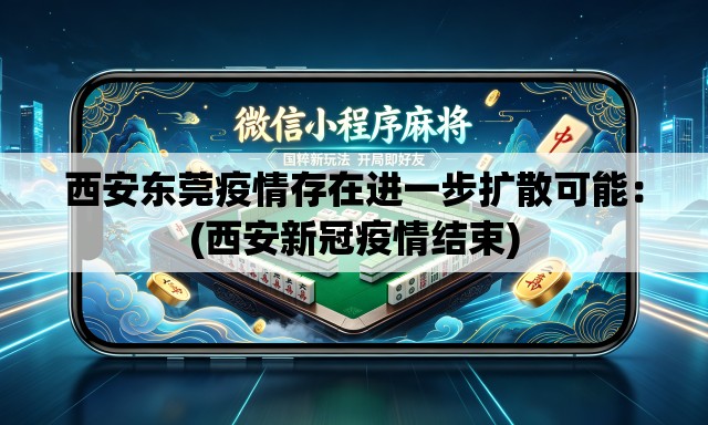 西安东莞疫情存在进一步扩散可能:(西安新冠疫情结束) 西安东莞疫情存在进一步扩散可能:(西安新冠疫情结束)