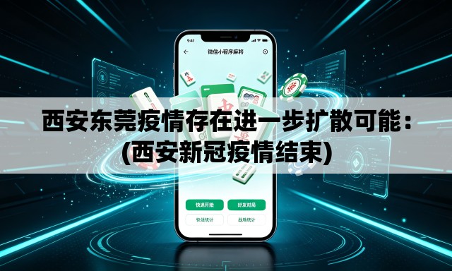 西安东莞疫情存在进一步扩散可能:(西安新冠疫情结束) 西安东莞疫情存在进一步扩散可能:(西安新冠疫情结束)