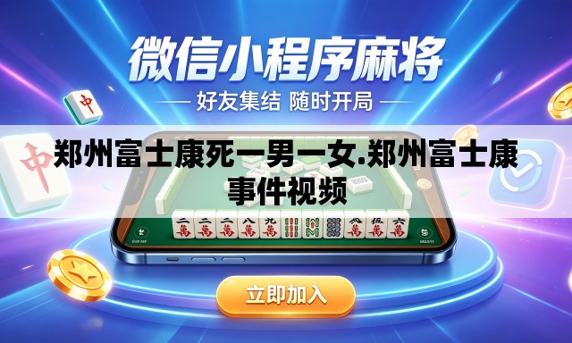 郑州富士康死一男一女.郑州富士康事件视频 郑州富士康死一男一女.郑州富士康事件视频