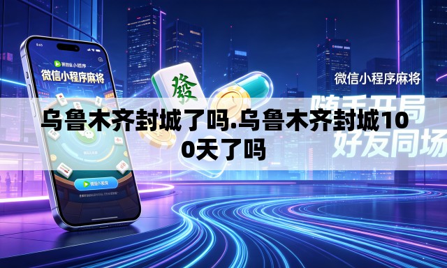 乌鲁木齐封城了吗.乌鲁木齐封城100天了吗 乌鲁木齐封城了吗.乌鲁木齐封城100天了吗