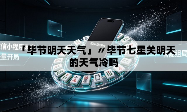 「毕节明天天气」〃毕节七星关明天的天气冷吗 「毕节明天天气」〃毕节七星关明天的天气冷吗