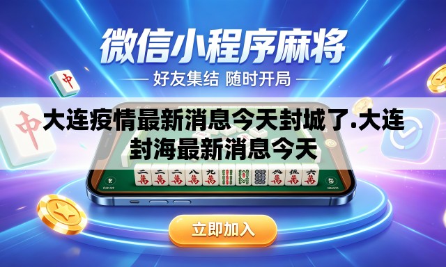 大连疫情最新消息今天封城了.大连封海最新消息今天 大连疫情最新消息今天封城了.大连封海最新消息今天