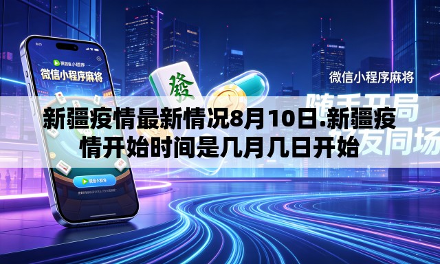 新疆疫情最新情况8月10日.新疆疫情开始时间是几月几日开始