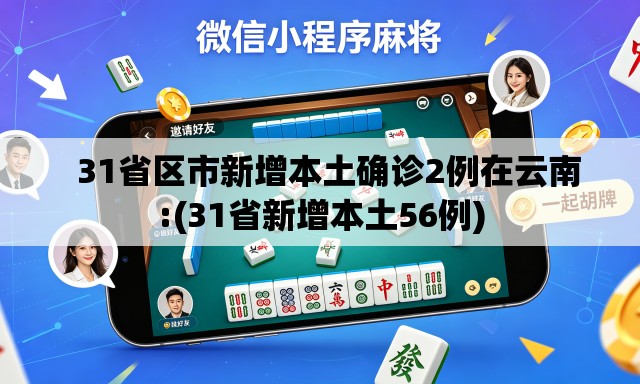 31省区市新增本土确诊2例在云南:(31省新增本土56例) 31省区市新增本土确诊2例在云南:(31省新增本土56例)