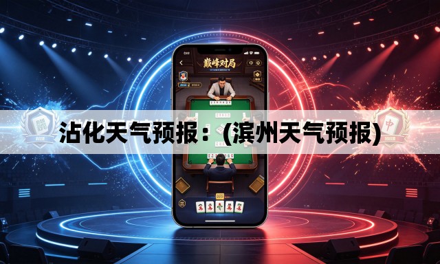 沾化天气预报：(滨州天气预报)