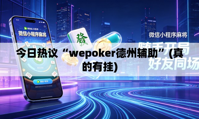 今日热议“wepoker德州辅助”(真的有挂)
