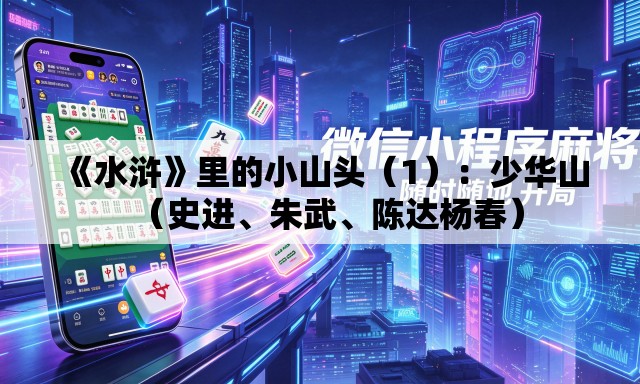 《水浒》里的小山头（1）：少华山（史进	、朱武、陈达杨春）