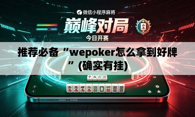 推荐必备“wepoker怎么拿到好牌	”(确实有挂)