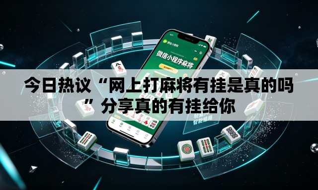 今日热议“网上打麻将有挂是真的吗”分享真的有挂给你