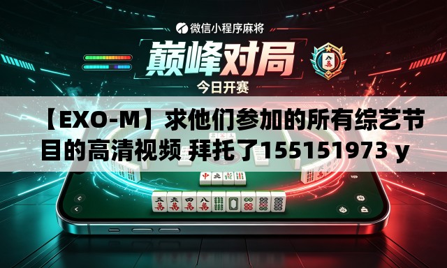 【EXO-M】求他们参加的所有综艺节目的高清视频 拜托了155151973 you xiang(拼音)