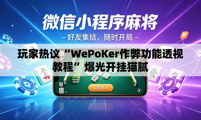 玩家热议“WePoKer作弊功能透视教程”爆光开挂猫腻