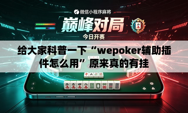 给大家科普一下“wepoker辅助插件怎么用”原来真的有挂