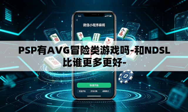 PSP有AVG冒险类游戏吗-和NDSL比谁更多更好- PSP有AVG冒险类游戏吗-和NDSL比谁更多更好-