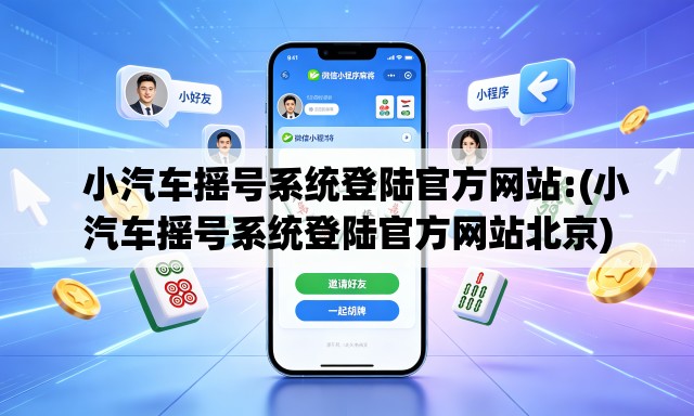 小汽车摇号系统登陆官方网站:(小汽车摇号系统登陆官方网站北京) 小汽车摇号系统登陆官方网站:(小汽车摇号系统登陆官方网站北京)