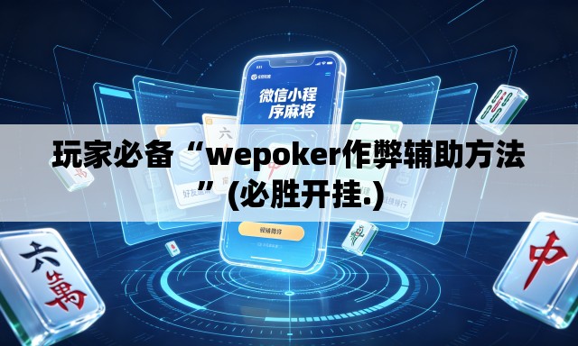 玩家必备“wepoker作弊辅助方法	”(必胜开挂.)