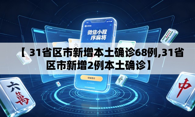 【 31省区市新增本土确诊68例,31省区市新增2例本土确诊】 【 31省区市新增本土确诊68例,31省区市新增2例本土确诊】