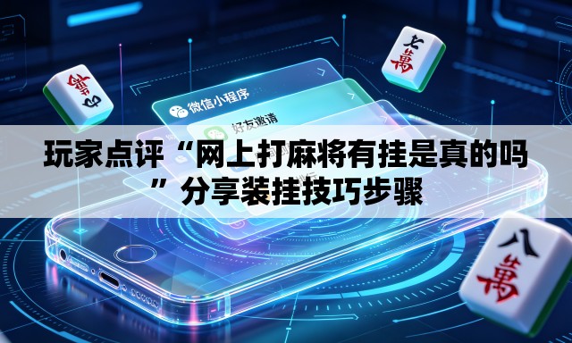 玩家点评“网上打麻将有挂是真的吗”分享装挂技巧步骤