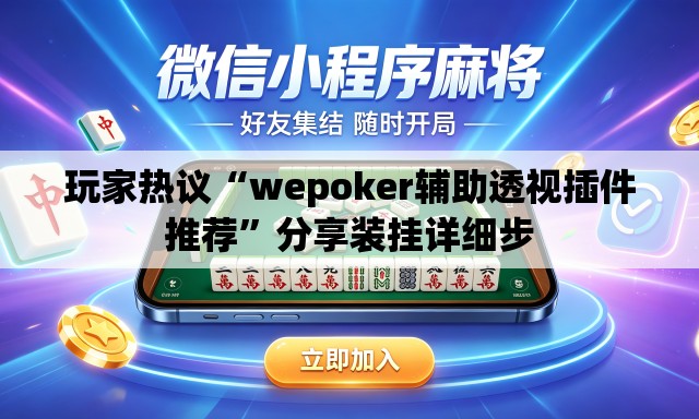 玩家热议“wepoker辅助透视插件推荐”分享装挂详细步
