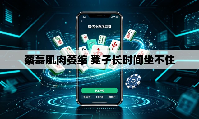 蔡磊肌肉萎缩 凳子长时间坐不住 蔡磊肌肉萎缩 凳子长时间坐不住