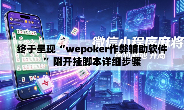 终于呈现“wepoker作弊辅助软件”附开挂脚本详细步骤