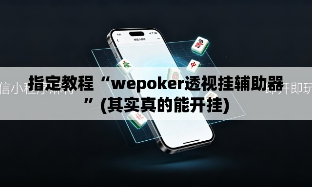 指定教程“wepoker透视挂辅助器”(其实真的能开挂)