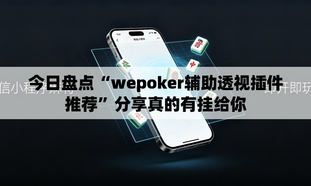 今日盘点“wepoker辅助透视插件推荐”分享真的有挂给你