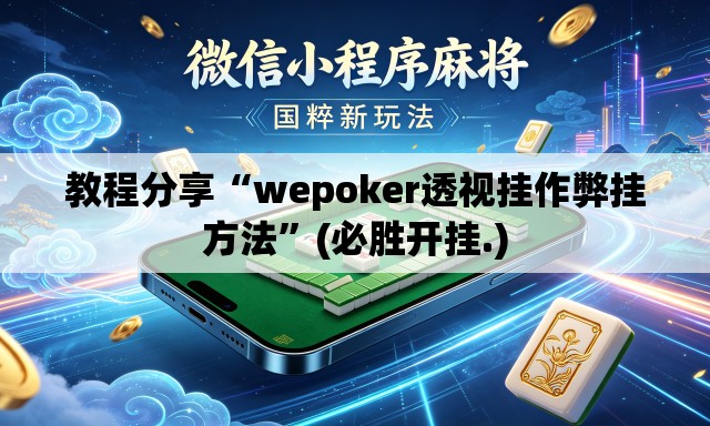 教程分享“wepoker透视挂作弊挂方法	”(必胜开挂.)