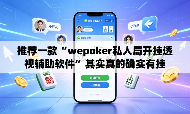 推荐一款“wepoker私人局开挂透视辅助软件	”其实真的确实有挂