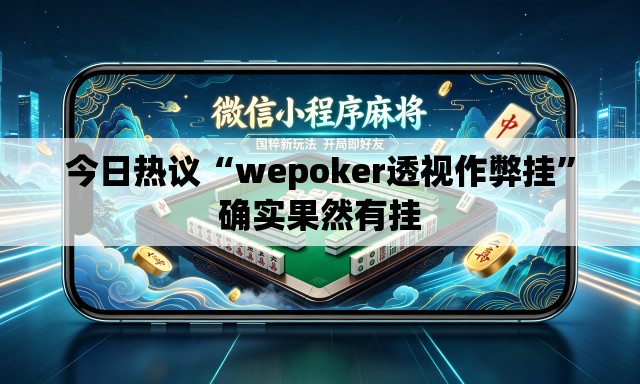 今日热议“wepoker透视作弊挂	”确实果然有挂