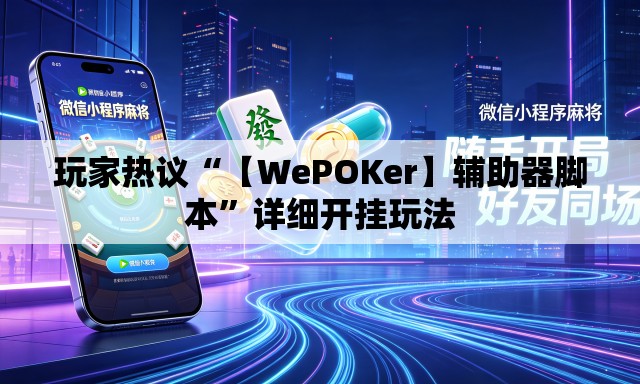 玩家热议“【WePOKer】辅助器脚本”详细开挂玩法