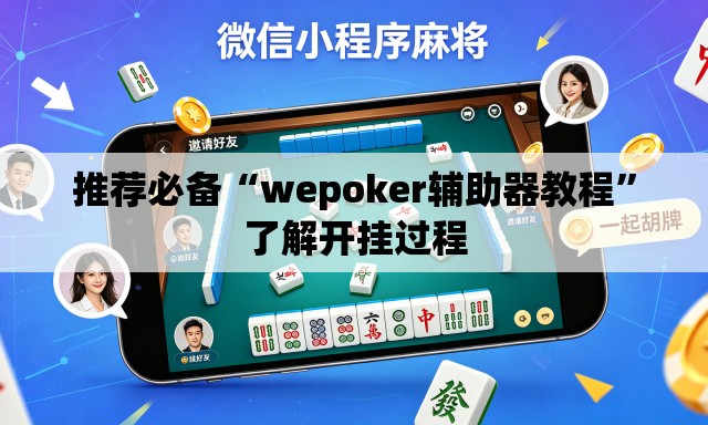 推荐必备“wepoker辅助器教程	”了解开挂过程