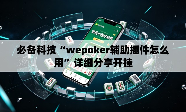 必备科技“wepoker辅助插件怎么用”详细分享开挂