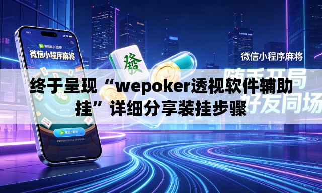 终于呈现“wepoker透视软件辅助挂”详细分享装挂步骤